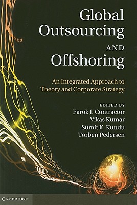 Global Outsourcing and Offshoring: An Integrated Approach to Theory and Corporate Strategy - Contractor, Farok J (Editor), and Kumar, Vikas (Editor), and Kundu, Sumit K (Editor)