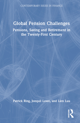 Global Pension Challenges: Pensions, Saving and Retirement in the Twenty-First Century - Ring, Patrick J, and Lowe, Jonquil, and Luu, Lien