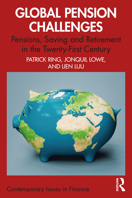 Global Pension Challenges: Pensions, Saving and Retirement in the Twenty-First Century - Ring, Patrick J, and Lowe, Jonquil, and Luu, Lien