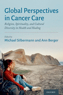 Global Perspectives in Cancer Care: Religion, Spirituality, and Cultural Diversity in Health and Healing