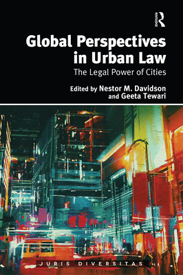 Global Perspectives in Urban Law: The Legal Power of Cities - Davidson, Nestor M. (Editor), and Tewari, Geeta (Editor)