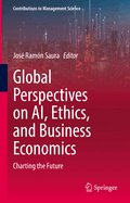 Global Perspectives on Ai, Ethics, and Business Economics: Charting the Future