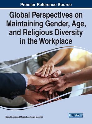 Global Perspectives on Maintaining Gender, Age, and Religious Diversity in the Workplace - Agha, Kakul (Editor), and Maestro, Mireia Las Heras (Editor)