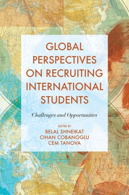 Global Perspectives on Recruiting International Students: Challenges and Opportunities - Shneikat, Belal (Editor), and Cobanoglu, Cihan (Editor), and Tanova, Cem (Editor)