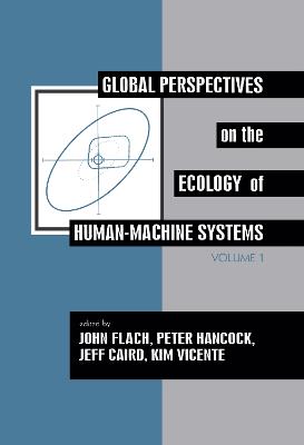 Global Perspectives on the Ecology of Human-Machine Systems - Flach, John M (Editor), and Hancock, Peter A (Editor), and Caird, Jeff (Editor)
