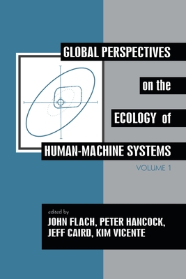 Global Perspectives on the Ecology of Human-Machine Systems - Flach, John M (Editor), and Hancock, Peter A (Editor), and Caird, Jeff (Editor)
