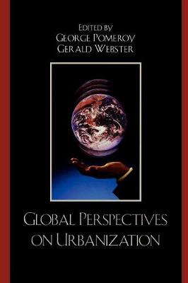 Global Perspectives on Urbanization - Pomeroy, George (Editor), and Webster, Gerald (Editor)