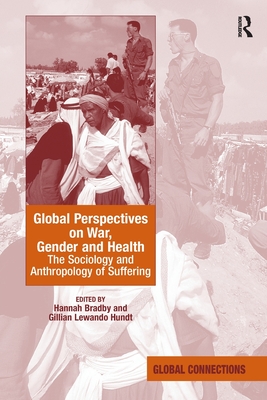 Global Perspectives on War, Gender and Health: The Sociology and Anthropology of Suffering - Bradby, Hannah, and Hundt, Gillian Lewando (Editor)