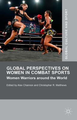 Global Perspectives on Women in Combat Sports: Women Warriors around the World - Matthews, Christopher R. (Editor), and Channon, Alex (Editor)