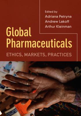 Global Pharmaceuticals: Ethics, Markets, Practices - Petryna, Adriana (Editor), and Kleinman, Arthur (Editor), and Lakoff, Andrew (Editor)