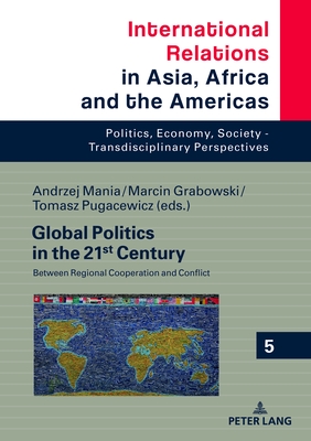 Global Politics in the 21st Century: Between Regional Cooperation and Conflict - Grabowski, Marcin (Editor), and Mania, Andrzej (Editor)