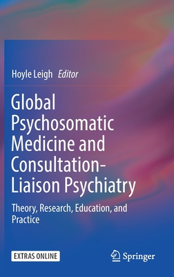 Global Psychosomatic Medicine and Consultation-Liaison Psychiatry: Theory, Research, Education, and Practice - Leigh, Hoyle (Editor)