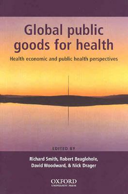 Global Public Goods for Health: Health Economic and Public Health Perspectives - Smith, Richard