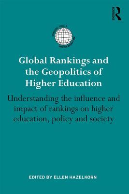 Global Rankings and the Geopolitics of Higher Education: Understanding the influence and impact of rankings on higher education, policy and society - Hazelkorn, Ellen (Editor)