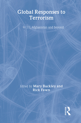 Global Responses to Terrorism: 9/11, Afghanistan and Beyond - Buckley, Mary (Editor), and Fawn, Rick (Editor)
