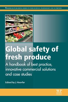 Global Safety of Fresh Produce: A Handbook of Best Practice, Innovative Commercial Solutions and Case Studies - Hoorfar, Jeffrey (Editor)