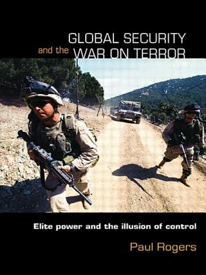 Global Security and the War on Terror: Elite Power and the Illusion of Control - Rogers, Paul