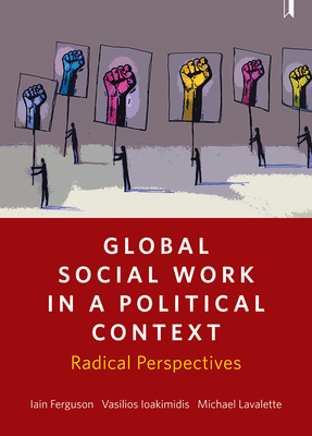 Global Social Work in a Political Context: Radical Perspectives - Ferguson, Iain, and Ioakimidis, Vasilios, and Lavalette, Michael