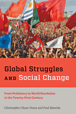 Global Struggles and Social Change: From Prehistory to World Revolution in the Twenty-First Century - Chase-Dunn, Christopher, and Almeida, Paul