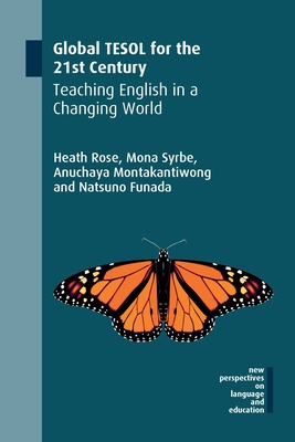 Global TESOL for the 21st Century: Teaching English in a Changing World - Rose, Heath, and Syrbe, Mona, and Montakantiwong, Anuchaya