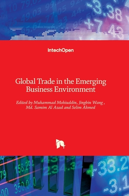 Global Trade in the Emerging Business Environment - Mohiuddin, Muhammad (Editor), and Wang, Jingbin (Editor), and Al Azad, MD (Editor)
