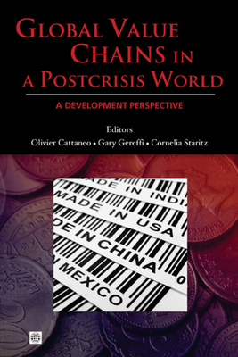Global Value Chains in a Postcrisis World: A Development Perspective - Cattaneo, Olivier (Editor), and Gereffi, Gary (Editor), and Staritz, Cornelia (Editor)
