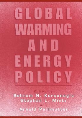 Global Warming and Energy Policy - Kursunogammalu, Behram N. (Editor), and Mintz, Stephan L. (Editor), and Perlmutter, Arnold (Editor)