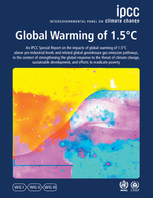 Global Warming of 1.5C: IPCC Special Report on Impacts of Global Warming of 1.5C above Pre-industrial Levels in Context of Strengthening Response to Climate Change, Sustainable Development, and Efforts to Eradicate Poverty - Intergovernmental Panel on Climate Change (IPCC)