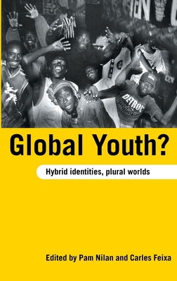 Global Youth?: Hybrid Identities, Plural Worlds - Nilan, Pam (Editor), and Feixa, Carles (Editor)