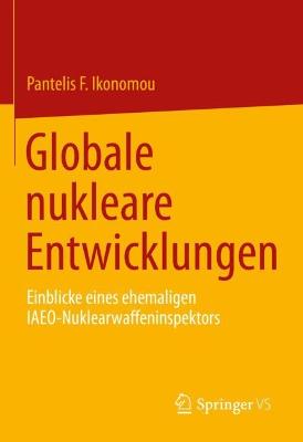 Globale nukleare Entwicklungen: Einblicke eines ehemaligen IAEO- Nuklearwaffeninspektors - Ikonomou, Pantelis F.