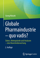Globale Pharmaindustrie - Quo Vadis?: Daten, Hintergr?nde Und Analysen - Eine Branchenbewertung