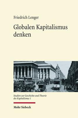 Globalen Kapitalismus Denken: Historiographie-, Theorie- Und Wissenschaftsgeschichtliche Studien - Lenger, Friedrich