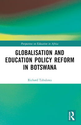 Globalisation and Education Policy Reform in Botswana - Tabulawa, Richard