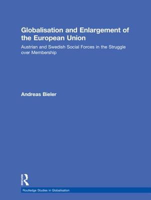 Globalisation and Enlargement of the European Union: Austrian and Swedish Social Forces in the Struggle Over Membership - Bieler, Andreas