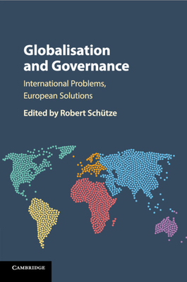 Globalisation and Governance: International Problems, European Solutions - Schtze, Robert (Editor)