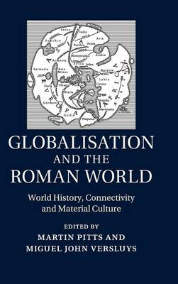 Globalisation and the Roman World - Pitts, Martin (Editor), and Versluys, Miguel John (Editor)