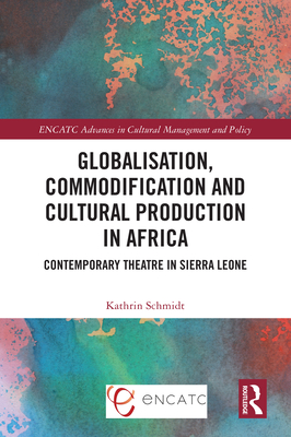Globalisation, Commodification and Cultural Production in Africa: Contemporary Theatre in Sierra Leone - Schmidt, Kathrin