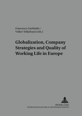Globalisation, Company Strategies and Quality of Working Life in Europe - Garibaldo, Francesco (Editor), and Telljohann, Volker (Editor), and Ehlert, Wiking (Editor)
