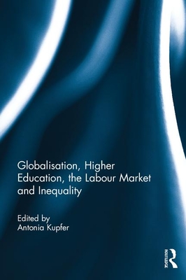 Globalisation, Higher Education, the Labour Market and Inequality - Kupfer, Antonia (Editor)