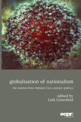 Globalisation of Nationalism: The Motive-Force Behind Twenty-First Century Politics - Greenfeld, Liah (Editor)