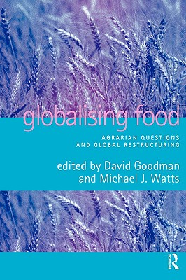 Globalising Food: Agrarian Questions and Global Restructuring - Goodman, David (Editor), and Watts, Michael (Editor)