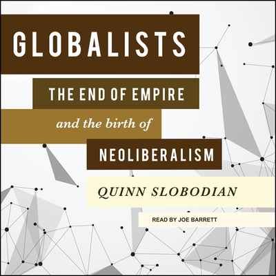 Globalists: The End of Empire and the Birth of Neoliberalism - Barrett, Joe (Read by), and Slobodian, Quinn