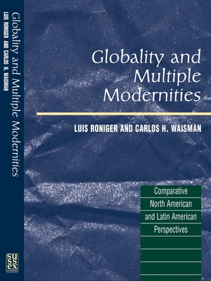 Globality and Multiple Modernities: Comparative North American & Latin American Perspectives - Roniger, Luis (Editor), and Waisman, Carlos H (Editor)