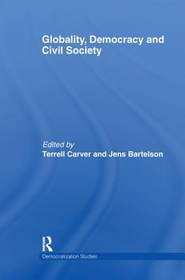 Globality, Democracy and Civil Society - Carver, Terrell (Editor), and Bartelson, Jens (Editor)