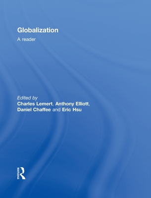 Globalization: A Reader - Lemert, Charles, Prof. (Editor), and Elliott, Anthony, Professor (Editor), and Chaffee, Daniel (Editor)