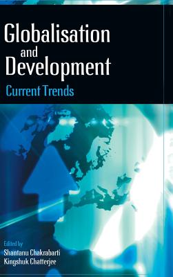 Globalization and Development: Current Trends - Chakrabarti, Shantanu (Editor), and Chatterjee, Kingshuk (Editor)