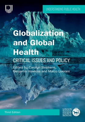 Globalization and Global Health: Critical Issues and Policy, 3e - Stephens, Carolyn, and Hawkins, Benjamin, and Liverani, Marco