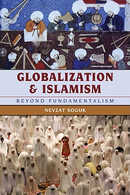 Globalization and Islamism: Beyond Fundamentalism - Soguk, Nevzat