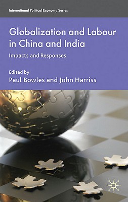 Globalization and Labour in China and India: Impacts and Responses - Bowles, P. (Editor), and Harriss, J. (Editor)