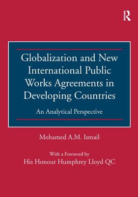 Globalization and New International Public Works Agreements in Developing Countries: An Analytical Perspective - Ismail, Mohamed A M
